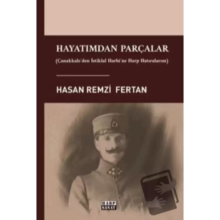 Hayatımdan Parçalar - Çanakkaleden İstiklal Harbine Harp Hatıralarım