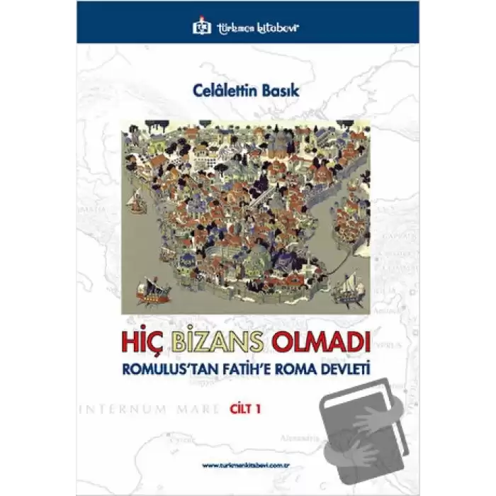 Hiç Bizans Olmadı Romulustan Fatihe Roma Devleti Cilt: 1