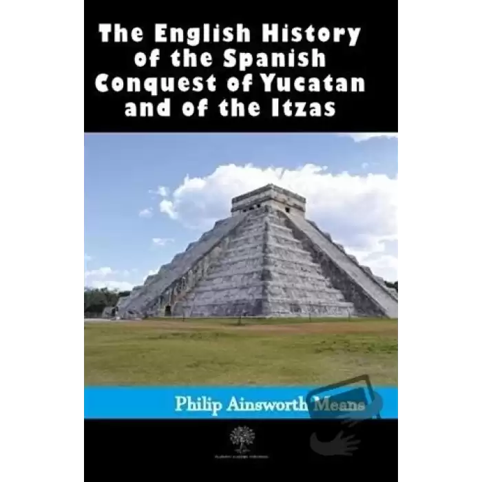 History of the Spanish Conquest of Yucatan and of the Itzas