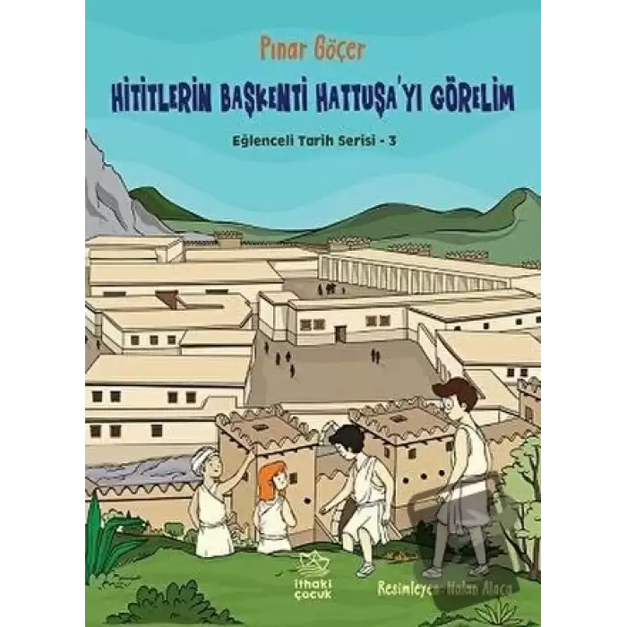 Hititlerin Başkenti Hattuşayı Görelim - Eğlenceli Tarih Serisi 3