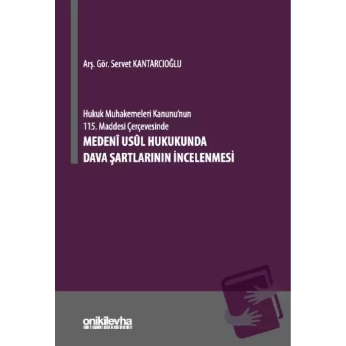 Hukuk Muhakemeleri Kanununun 115. Maddesi Çerçevesinde Medeni Usul Hukukunda Dava Şartlarının İncelenmesi (Ciltli)