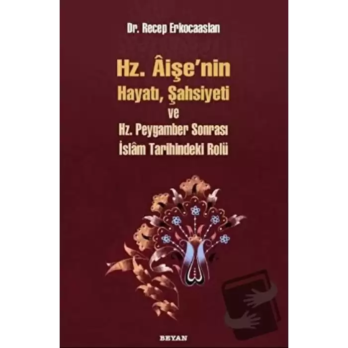 Hz. Aişenin Hayatı, Şahsiyeti ve Hz. Peygamber Sonrası İslam Tarihindeki Rolü