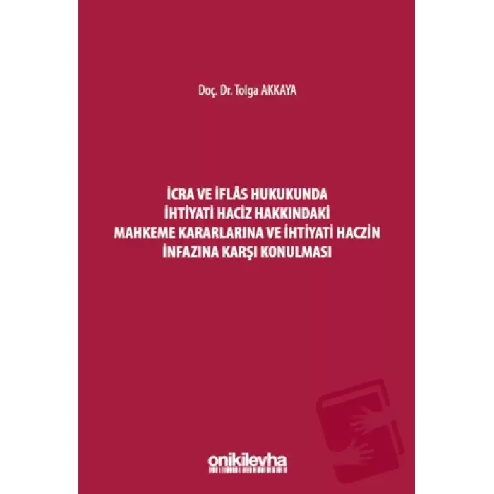 İcra ve İflas Hukukunda İhtiyati Haciz Hakkındaki Mahkeme Kararlarına ve İhtiyati Haczin İnfazına Karşı Konulması (Ciltli)