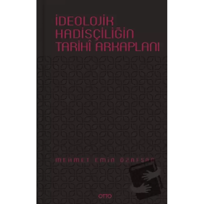 İdeolojik Hadisçiliğin Tarihi Arkaplanı (Ciltli)