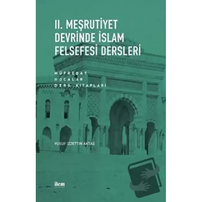 II. Meşrutiyet Devrinde İslam Felsefesi Dersleri: Müfredat - Hocalar - Ders Kitapları