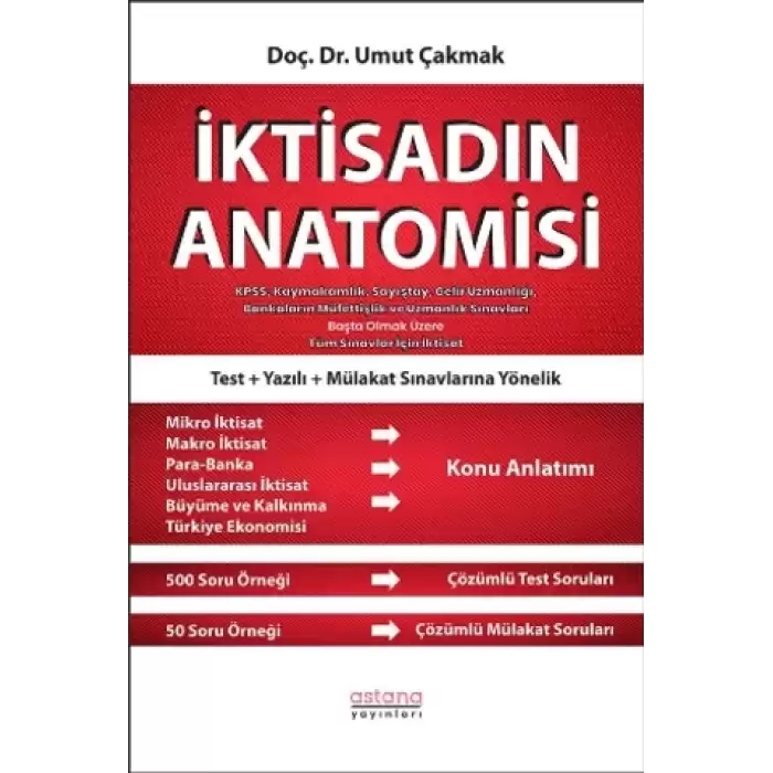 İktisadın Anatomisi - KPSS, Kaymakamlık, Sayıştay, Gelir Uzmanlığı, Bankaların Müfettişlik ve Uzmanlık Sınavları Başta Olmak Üzere Tüm Sınavlar İçin İktisat