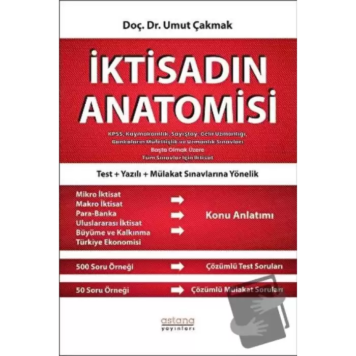 İktisadın Anatomisi - KPSS, Kaymakamlık, Sayıştay, Gelir Uzmanlığı, Bankaların Müfettişlik ve Uzmanlık Sınavları Başta Olmak Üzere Tüm Sınavlar İçin İktisat