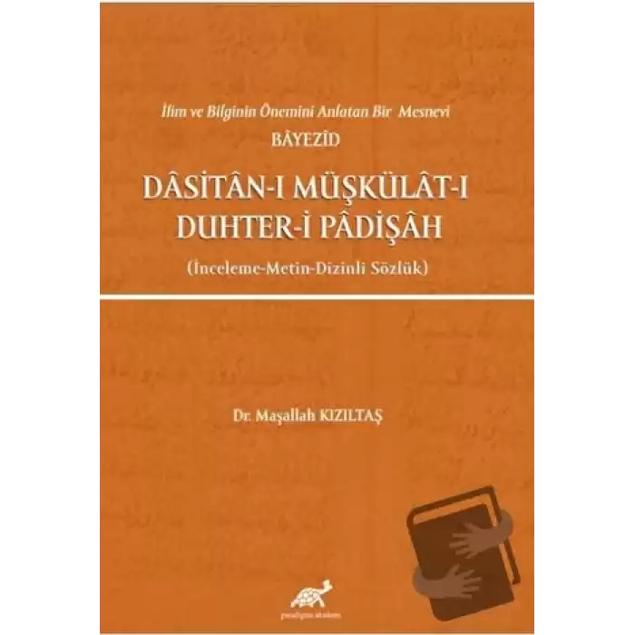 İlim ve Bilginin Önemini Anlatan Bir Mesnevi Bayezid Dasitan-ı Müşkülat-ı Duhter-i Padişah (İnceleme-Metin-Dizinli Sözlük)