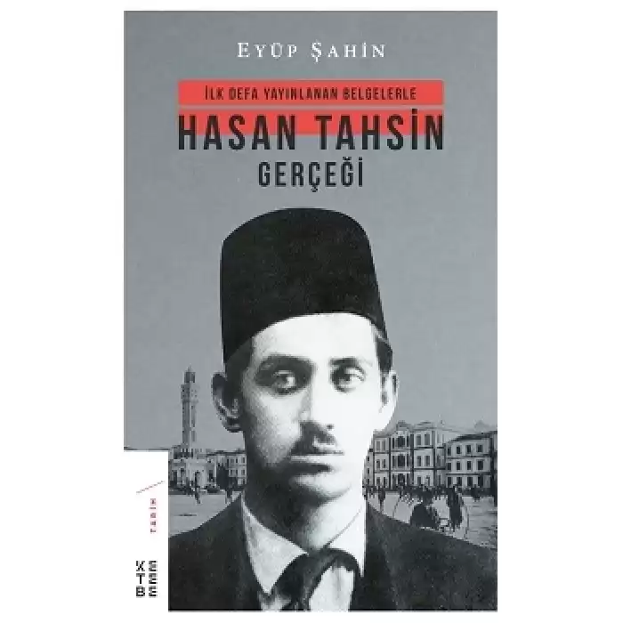 İlk Defa Yayınlanan Belgelerle Hasan Tahsin Gerçeği