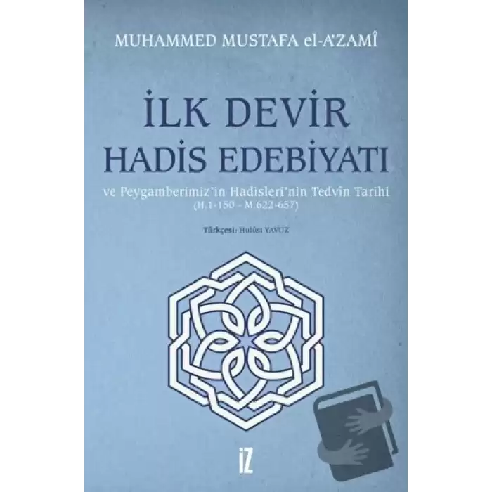 İlk Devir Hadis Edebiyatı ve Peygamberimiz’in Hadisleri’nin Tedvin Tarihi (H. 1-150 - M. 622-657)