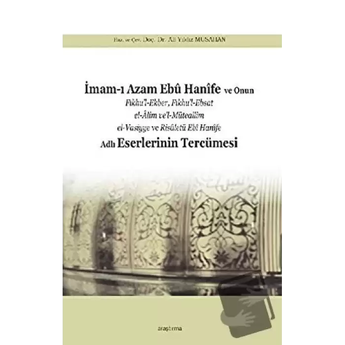 İmam-ı Azam Ebu Hanife ve Onun Fıkhu’l-Ekber, Fıkhu’l-Ebsat el-Alim ve’l-Müteallim el-Vasiyye ve Risaletü Ebi Hanife Adlı Eserlerinin Tercümesi