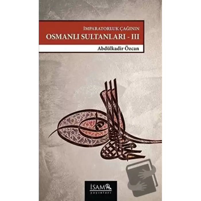 İmparatorluk Çağının Osmanlı Sultanları - III