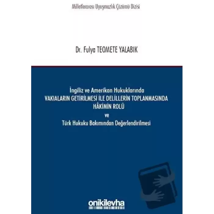 İngiliz ve Amerikan Hukuklarında Vakıaların Getirilmesi ile Delillerin Toplanmasında Hakimin Rolü ve Türk Hukuku Bakımından Değerlendirilmesi (Ciltli)