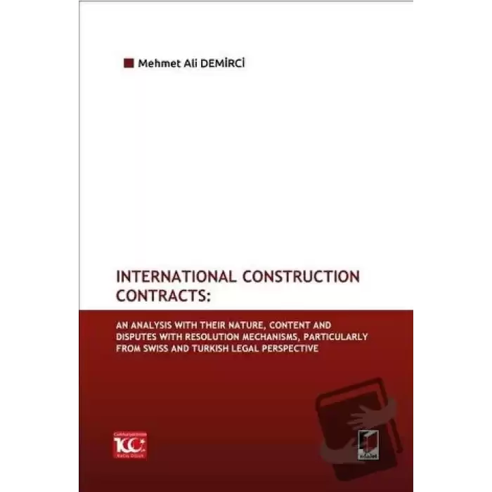 International Construction Contracts: An Analysis Of Their Nature, Content And Disputes With Resolution Mechanisms, Particularly From Swiss And Turkish Legal Perspective