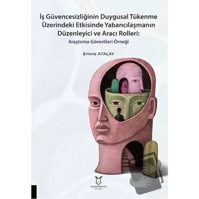 İş Güvencesizliğinin Duygusal Tükenme Üzerindeki Etkisinde Yabancılaşmanın Düzenleyici ve Aracı Rolleri Araştırma Görevlileri Örneği