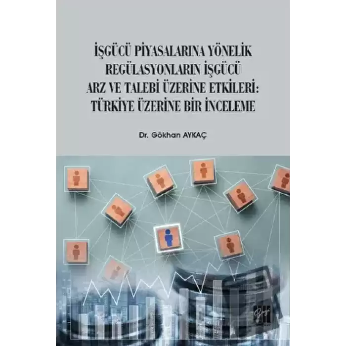 İşgücü Piyasalarına Yönelik Regülasyonların İşgücü Arz ve Talep Üzerine Etkileri: Türkiye Üzerine Bir İnceleme