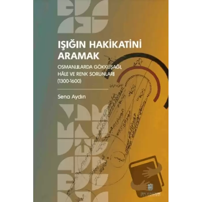 Işığın Hakikatini Aramak: Osmanlılarda Gökkuşağı, Hale ve Renk Sorunları (1300-1600