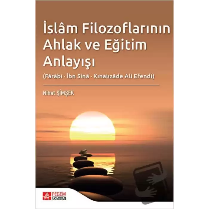 İslam Filozoflarının Ahlak ve Eğitim Anlayışı (Farabi, İbn Sina, Kınalızade Ali Efendi)