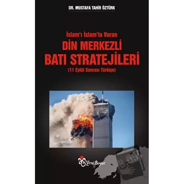 İslam’ı İslam’la Vuran Din Merkezli Batı Stratejileri (11 Eylül Sonrası Türkiye)