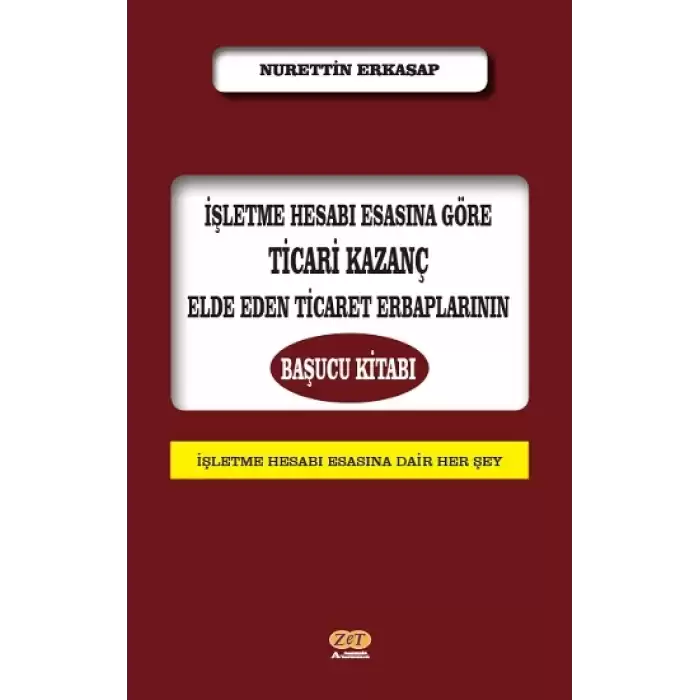 İşletme Hesabı Esasına Göre Ticari Kazanç Elde Eden Ticaret Erbaplarının Başucu Kitabı