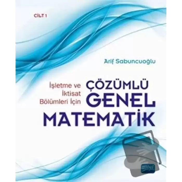 İşletme ve İktisat Bölümleri İçin Çözümlü Genel Matematik Cilt: 1 (Ciltli)