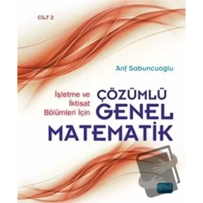 İşletme ve İktisat Bölümleri İçin Çözümlü Genel Matematik - Cilt 2