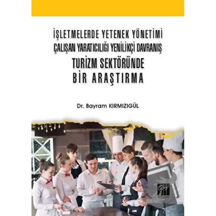 İşletmelerde Yetenek Yönetimi Çalışan Yaratıcılığı Yenilikçi Davranış Turizm Sektöründe Bir Araştırma