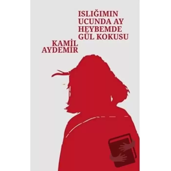 Islığımın Ucunda Ay Heybemde Gül Kokusu