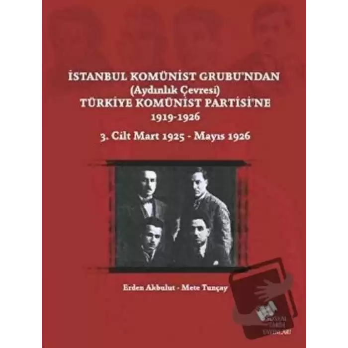 İstanbul Komünist Grubu’ndan ’Aydınlık Çevresi’ Türkiye Komünist Partisi’ne 1919 - 1926 3. Cilt Mart 1925-Mayıs 1926