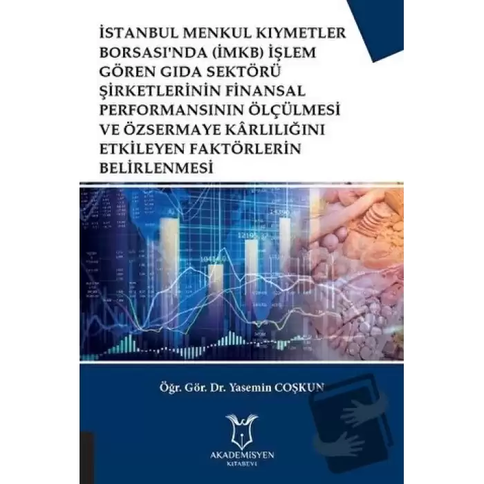 İstanbul Menkul Kıymetler Borsasında (İMKB) İşlem Gören Gıda Sektörü Şirketlerinin Finansal Performansının Ölçülmesi ve Özsermaye Karlılığını Etkileyen Faktörlerin Belirlenmesi