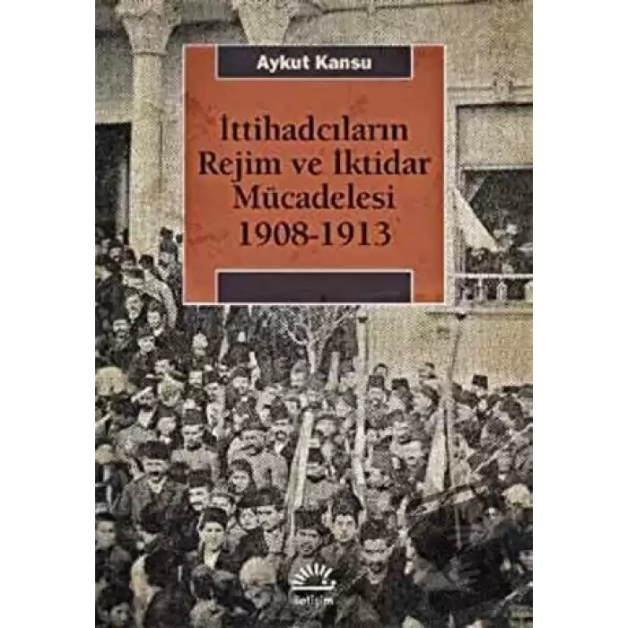 İttihadcıların Rejim ve İktidar Mücadelesi 1908-1913