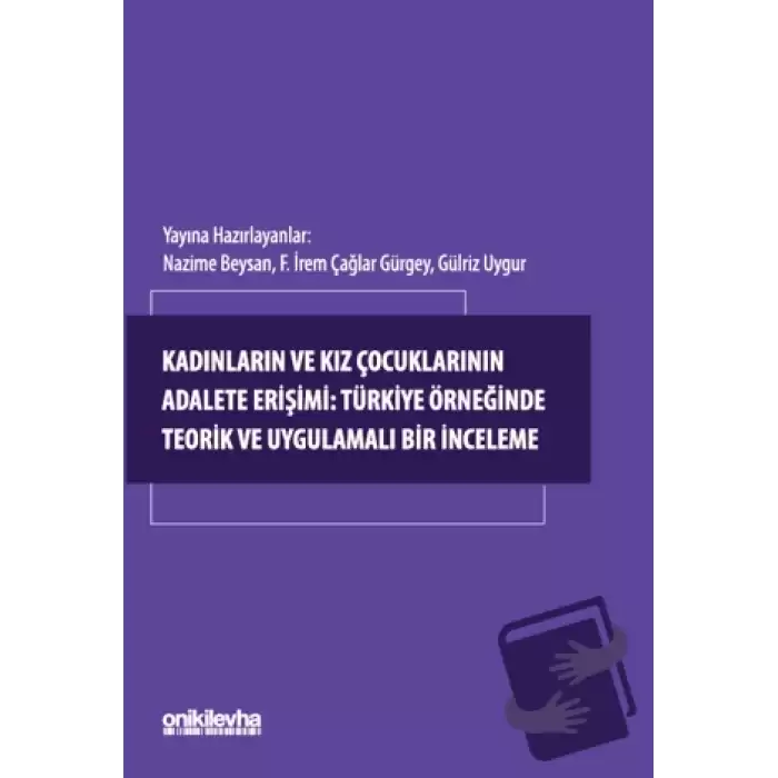 Kadınların ve Kız Çocuklarının Adalete Erişimi: Türkiye Örneğinde Teorik ve Uygulamalı Bir İnceleme