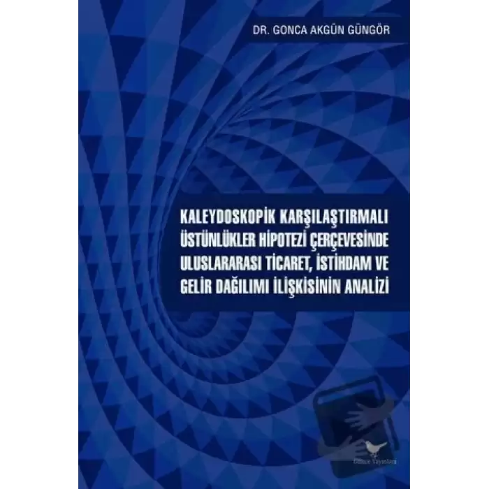 Kaleydoskopik Karşılaştırmalı Üstünlükler Hipotezi Çerçevesinde Uluslararası Ticaret, İstihdam ve Gelir Dağılımı İlişkisinin Analizi