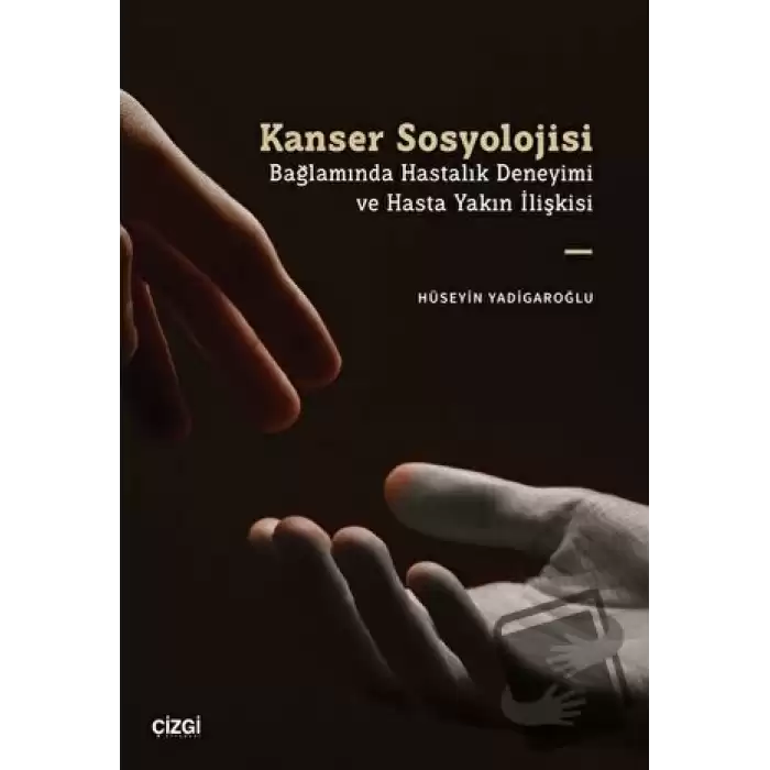 Kanser Sosyolojisi Bağlamında Hastalık Deneyimi ve Hasta Yakın İlişkisi