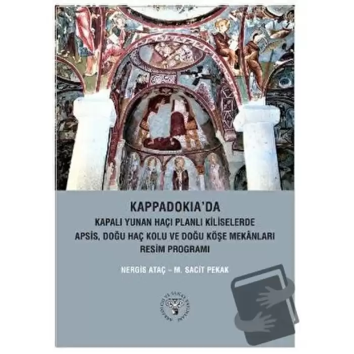 Kappadokiada Kapalı Yunan Haçı Planlı Kiliselerde Apsis, Doğu Haç Kolu Ve Doğu Köşe Mekanları Resim Programı (Ciltli)