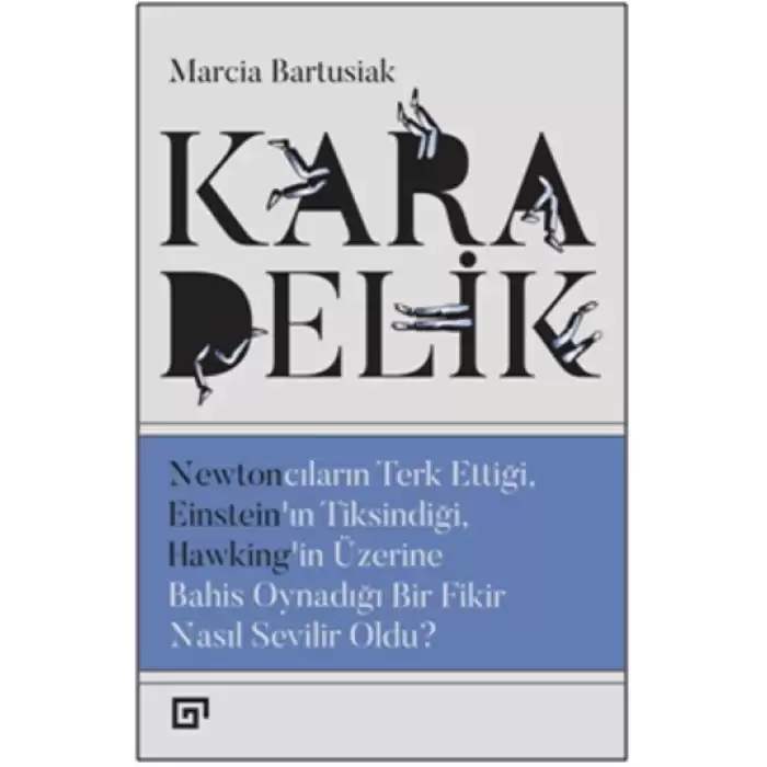 Kara Delik: Newtoncuların Terk Ettiği, Einsteın’ın Tiksindiği, Hawking’in Üzerine Bahis Oynadığı Bir Fikir Nasıl Sevilir Oldu?