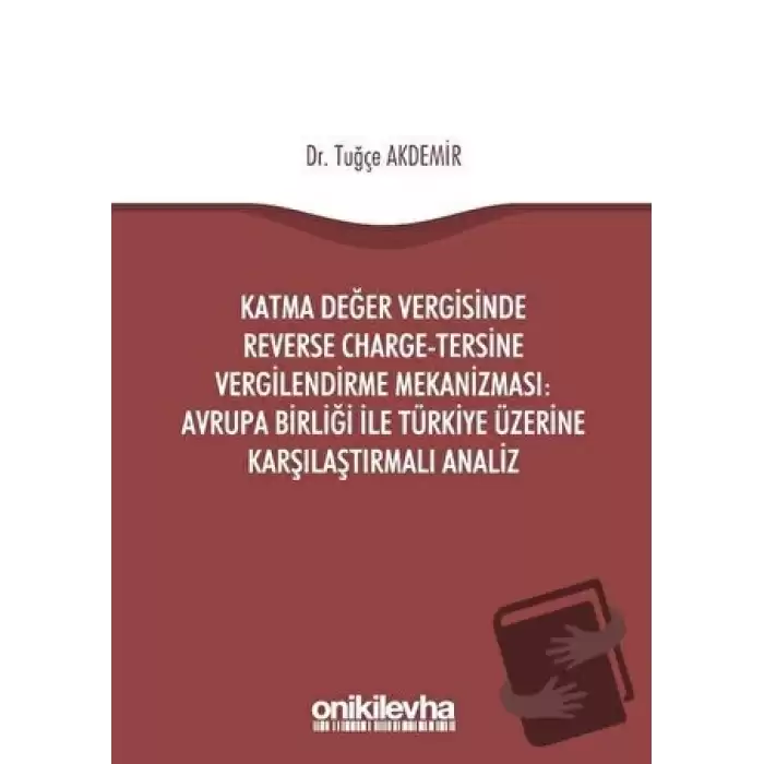 Katma Değer Vergisinde Reverse Charge - Tersine Vergilendirme Mekanizması: Avrupa Birliği ile Türkiye Üzerine Karşılaştırmalı Analiz