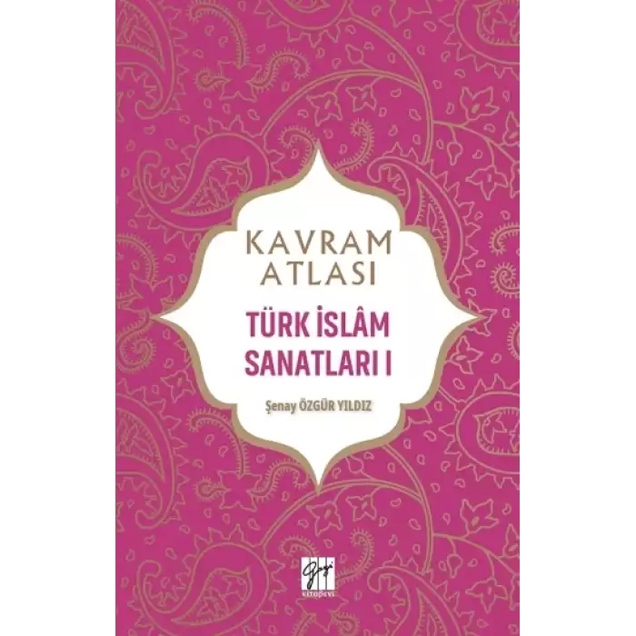 Kavram Atlası - Türk İslam Sanatları I