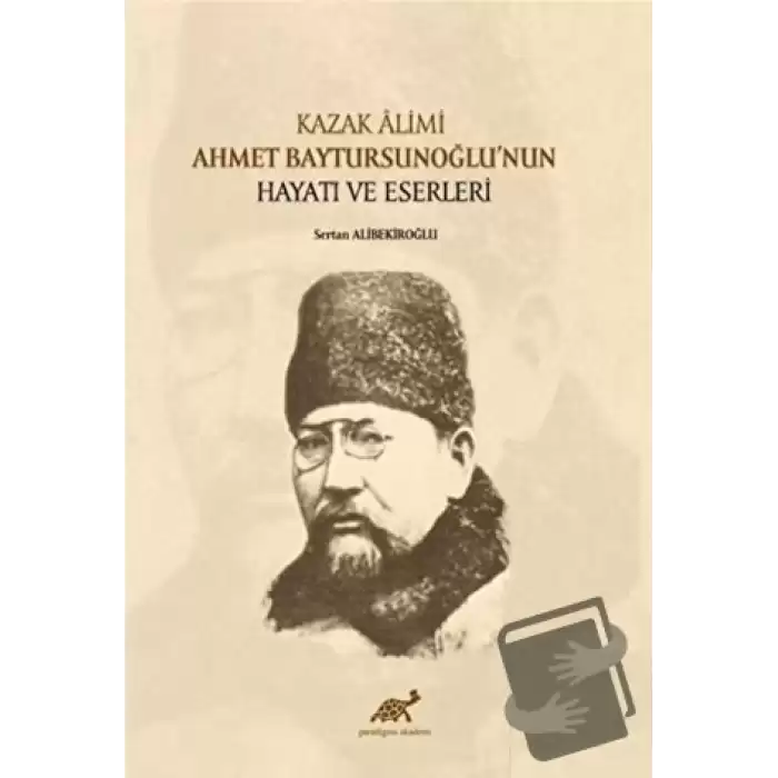 Kazak Alimi Ahmet Baytursunoğlu’nun Hayatı ve Eserleri