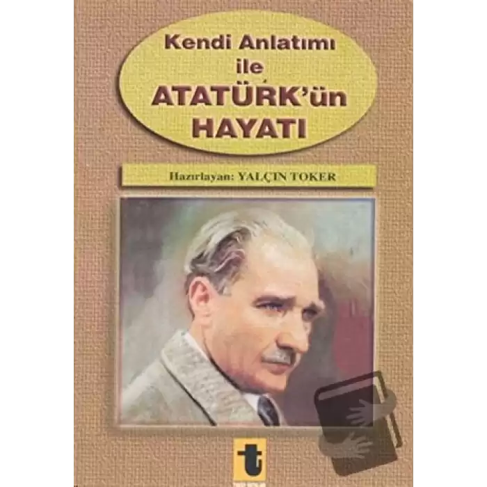 Kendi Anlatımı ile Atatürk’ün Hayatı