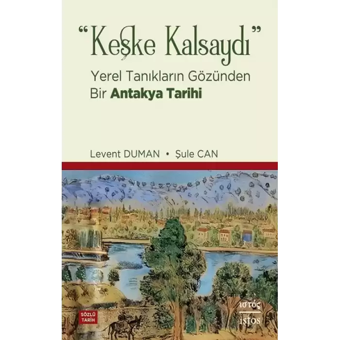 Keşke Kalsaydı – Yerel Tanıkların Gözünden Bir Antakya Tarihi