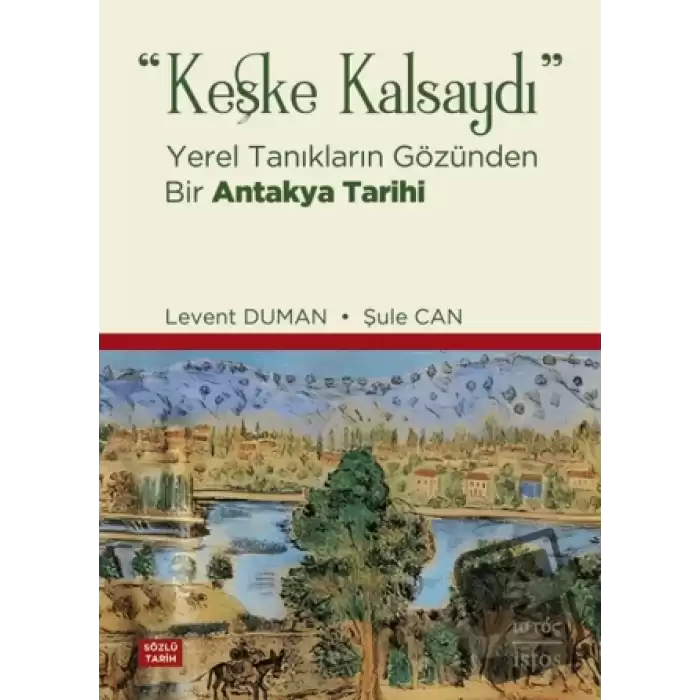 Keşke Kalsaydı - Yerel Tanıkların Gözünden Bir Antakya Tarihi