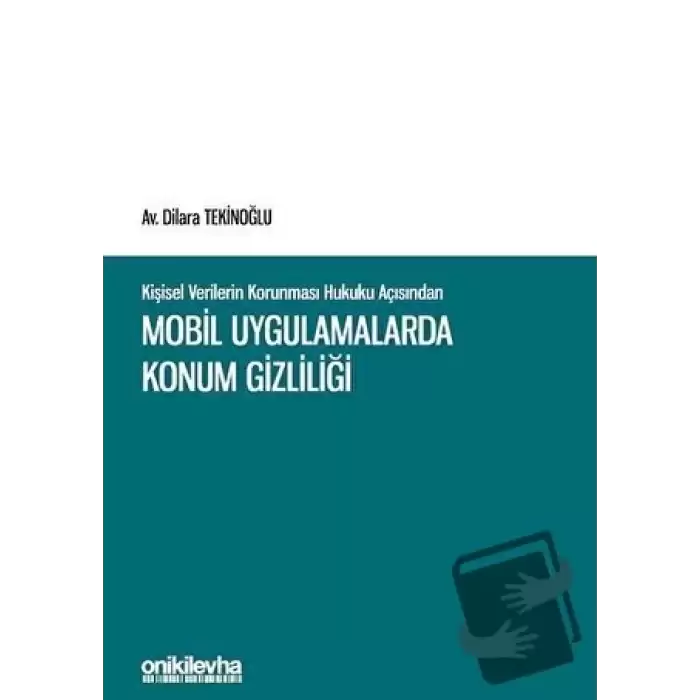 Kişisel Verilerin Korunması Hukuku Açısından Mobil Uygulamalarda Konum Gizliliği (Ciltli)