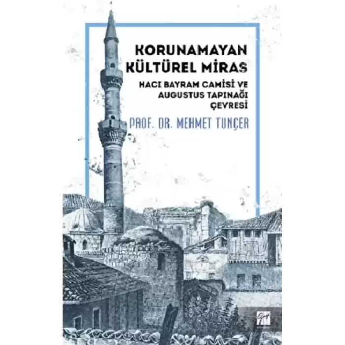 Korunamayan Kültürel Miras Hacı Bayram Camisi ve Augustus Tapınağı Çevresi