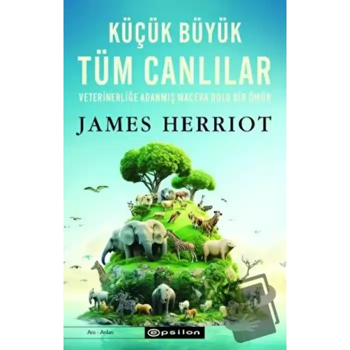 Küçük Büyük Tüm Canlılar - Veterinerliğe Adanmış Macera Dolu Bir Ömür