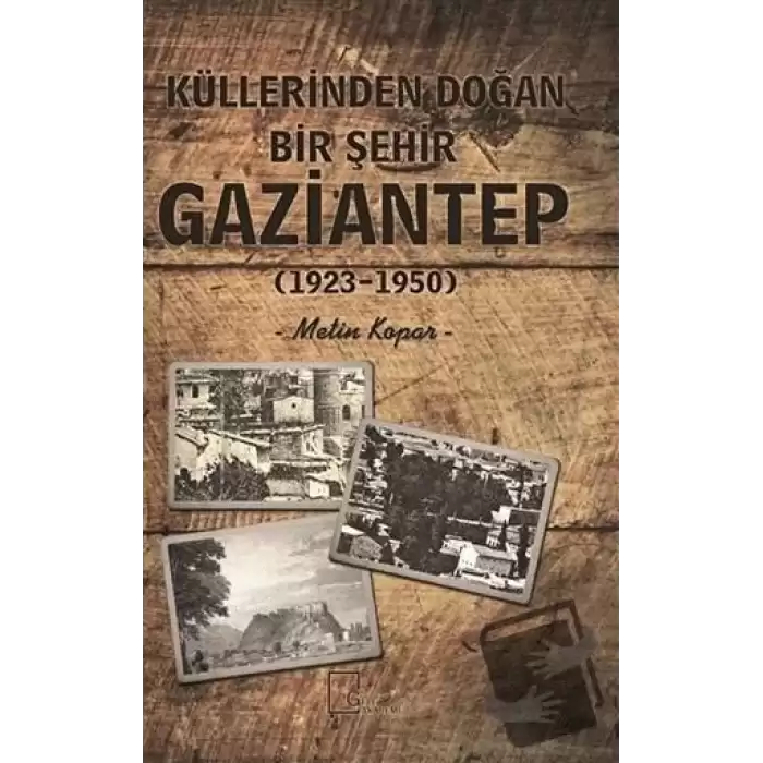 Küllerinden Doğan Bir Şehir Gaziantep (1923-1950)