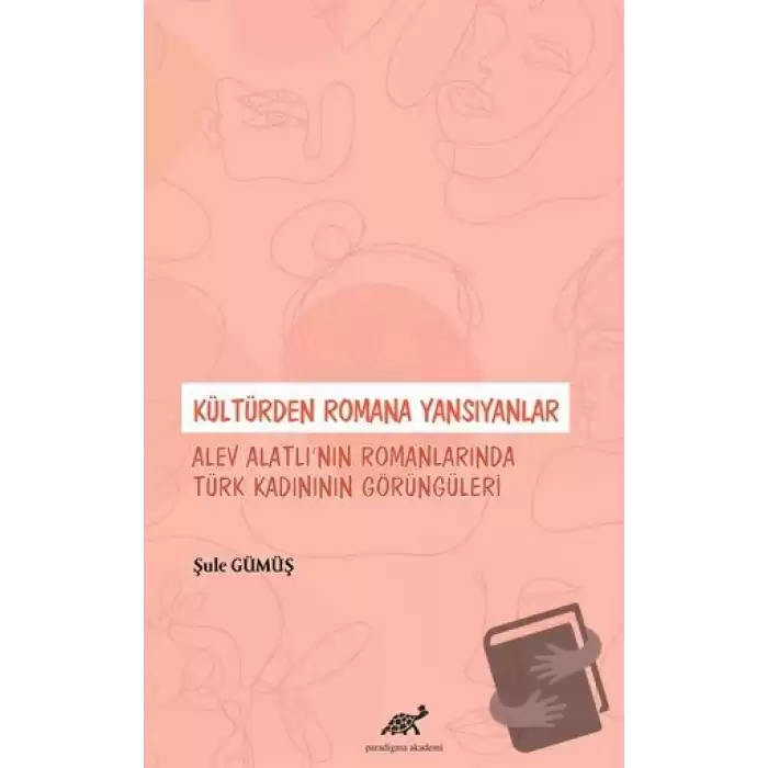 Kültürden Romana Yansıyanlar: Alev Alatlı’nın Romanlarında Türk Kadınının Görüngüleri