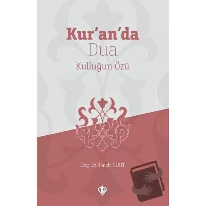 Kur’an’da Dua Kulluğun Özü