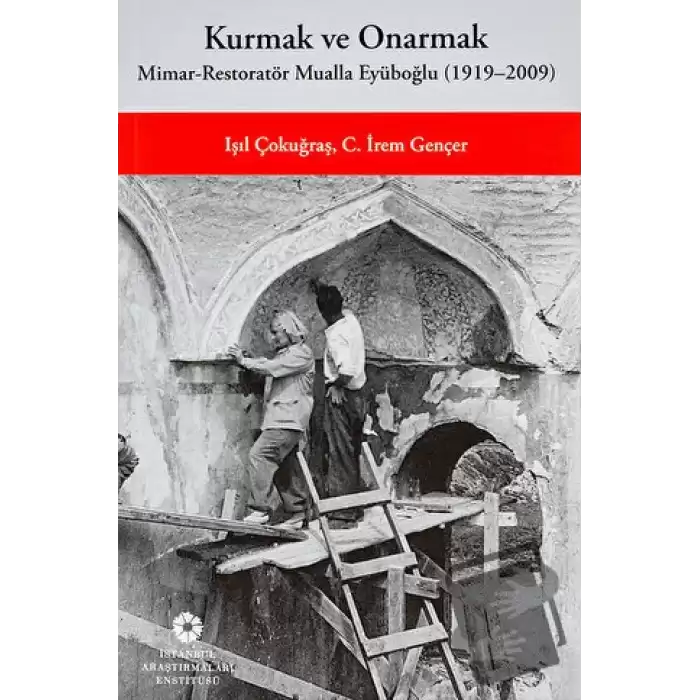 Kurmak ve Onarmak: Mimar-Restoratör Mualla Eyüboğlu (1919-2009)