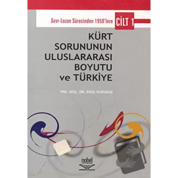 Kürt Sorununun Uluslararası Boyutu ve Türkiye - Cilt 1: Sevr-Lozan Sürecinde 1950’lere